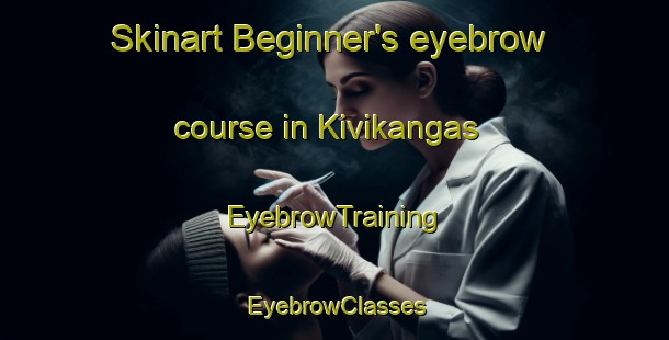 Skinart Beginner's eyebrow course in Kivikangas | EyebrowTraining | EyebrowClasses | SkinartTraining-Finland