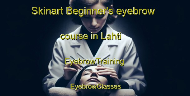 Skinart Beginner's eyebrow course in Lahti | EyebrowTraining | EyebrowClasses | SkinartTraining-Finland