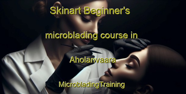 Skinart Beginner's microblading course in Aholanvaara | #MicrobladingTraining #MicrobladingClasses #SkinartTraining-Finland