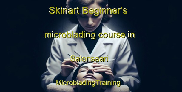 Skinart Beginner's microblading course in Salonsaari | MicrobladingTraining | MicrobladingClasses | SkinartTraining-Finland