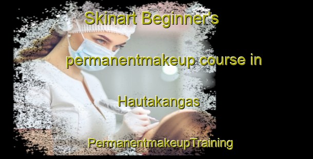 Skinart Beginner's permanentmakeup course in Hautakangas | PermanentmakeupTraining | PermanentmakeupClasses | SkinartTraining-Finland