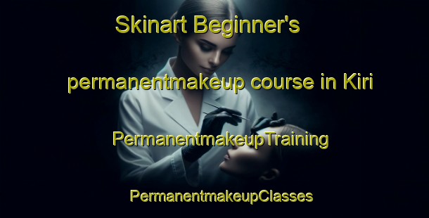Skinart Beginner's permanentmakeup course in Kiri | PermanentmakeupTraining | PermanentmakeupClasses | SkinartTraining-Finland