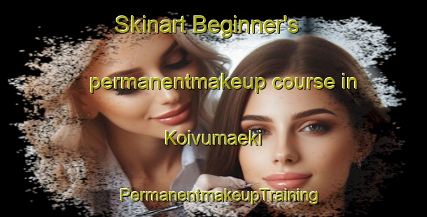 Skinart Beginner's permanentmakeup course in Koivumaeki | PermanentmakeupTraining | PermanentmakeupClasses | SkinartTraining-Finland