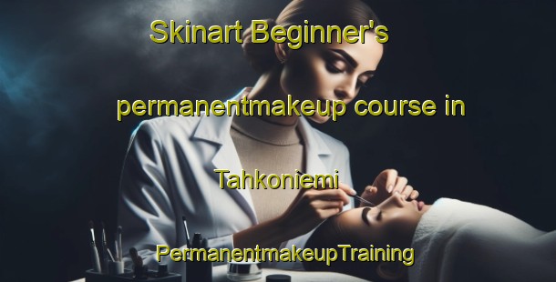 Skinart Beginner's permanentmakeup course in Tahkoniemi | PermanentmakeupTraining | PermanentmakeupClasses | SkinartTraining-Finland