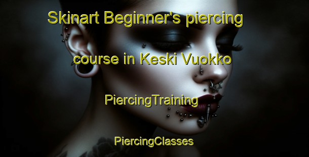 Skinart Beginner's piercing course in Keski Vuokko | #PiercingTraining #PiercingClasses #SkinartTraining-Finland