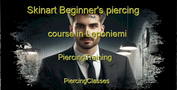Skinart Beginner's piercing course in Leponiemi | PiercingTraining | PiercingClasses | SkinartTraining-Finland