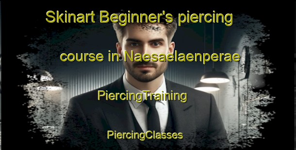 Skinart Beginner's piercing course in Naesaelaenperae | PiercingTraining | PiercingClasses | SkinartTraining-Finland