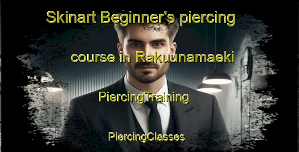 Skinart Beginner's piercing course in Rakuunamaeki | PiercingTraining | PiercingClasses | SkinartTraining-Finland