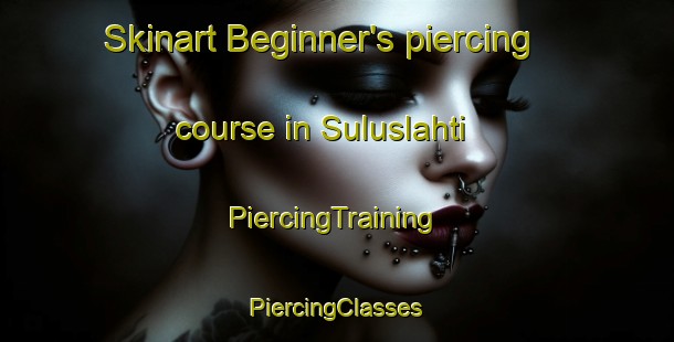 Skinart Beginner's piercing course in Suluslahti | #PiercingTraining #PiercingClasses #SkinartTraining-Finland