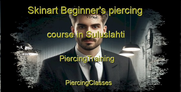 Skinart Beginner's piercing course in Suluslahti | PiercingTraining | PiercingClasses | SkinartTraining-Finland