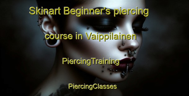 Skinart Beginner's piercing course in Vaippilainen | PiercingTraining | PiercingClasses | SkinartTraining-Finland