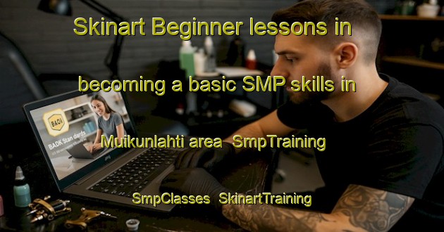 Skinart Beginner lessons in becoming a basic SMP skills in Muikunlahti area | SmpTraining | SmpClasses | SkinartTraining-Finland