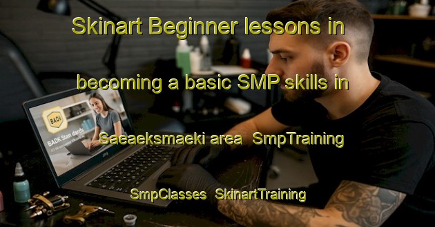 Skinart Beginner lessons in becoming a basic SMP skills in Saeaeksmaeki area | SmpTraining | SmpClasses | SkinartTraining-Finland