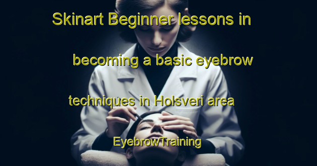 Skinart Beginner lessons in becoming a basic eyebrow techniques in Holsveri area | EyebrowTraining | EyebrowClasses | SkinartTraining-Finland