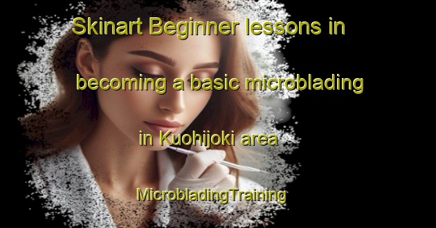 Skinart Beginner lessons in becoming a basic microblading in Kuohijoki area | MicrobladingTraining | MicrobladingClasses | SkinartTraining-Finland