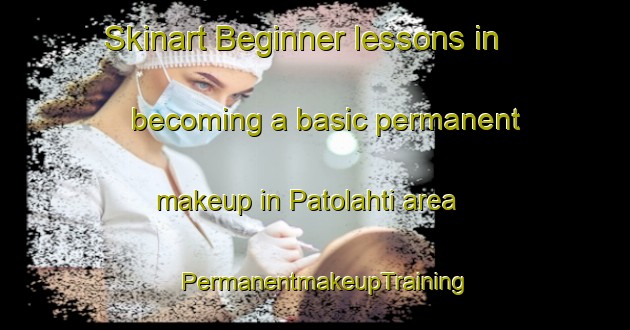 Skinart Beginner lessons in becoming a basic permanent makeup in Patolahti area | PermanentmakeupTraining | PermanentmakeupClasses | SkinartTraining-Finland