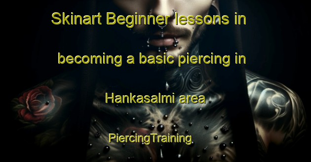Skinart Beginner lessons in becoming a basic piercing in Hankasalmi area | PiercingTraining | PiercingClasses | SkinartTraining-Finland