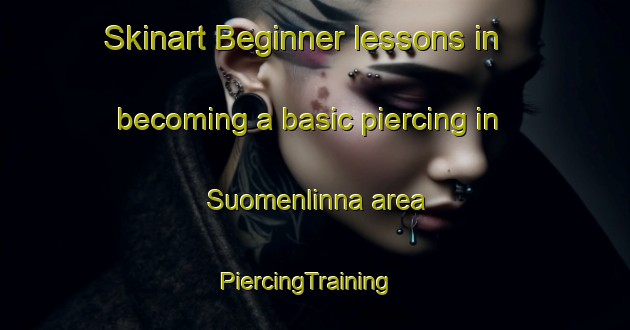 Skinart Beginner lessons in becoming a basic piercing in Suomenlinna area | PiercingTraining | PiercingClasses | SkinartTraining-Finland