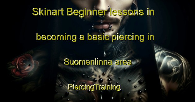 Skinart Beginner lessons in becoming a basic piercing in Suomenlinna area | PiercingTraining | PiercingClasses | SkinartTraining-Finland