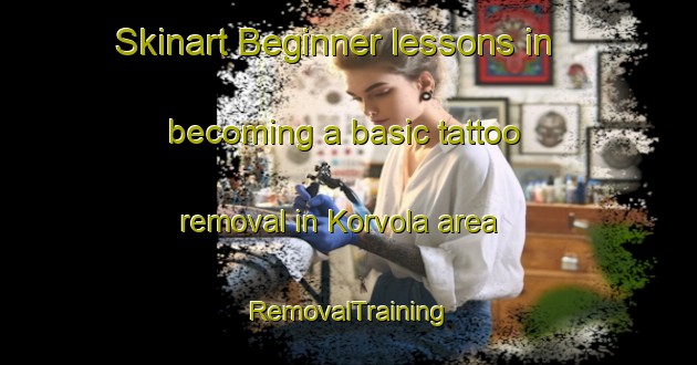 Skinart Beginner lessons in becoming a basic tattoo removal in Korvola area | RemovalTraining | RemovalClasses | SkinartTraining-Finland