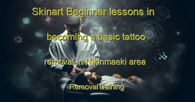 Skinart Beginner lessons in becoming a basic tattoo removal in Nikinmaeki area | RemovalTraining | RemovalClasses | SkinartTraining-Finland