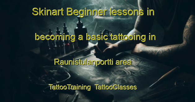 Skinart Beginner lessons in becoming a basic tattooing in Raunistulanportti area | TattooTraining | TattooClasses | SkinartTraining-Finland