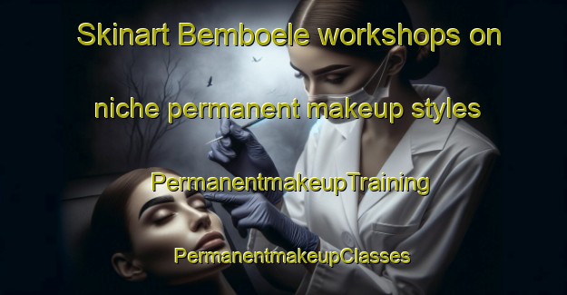 Skinart Bemboele workshops on niche permanent makeup styles | PermanentmakeupTraining | PermanentmakeupClasses | SkinartTraining-Finland