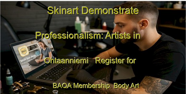 Skinart Demonstrate Professionalism: Artists in Ohtaanniemi - Register for BAQA Membership | Body Art Qualification Authority | BAQA-Finland