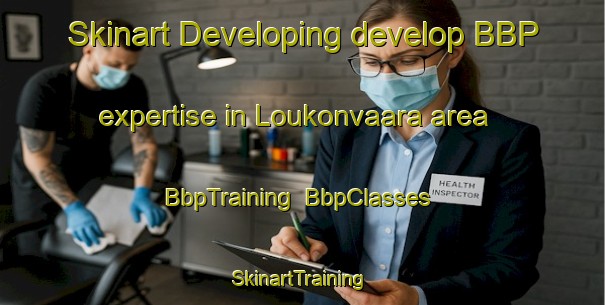 Skinart Developing develop BBP expertise in Loukonvaara area | BbpTraining | BbpClasses | SkinartTraining-Finland