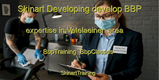 Skinart Developing develop BBP expertise in Vetelaeinen area | BbpTraining | BbpClasses | SkinartTraining-Finland