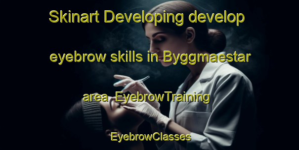 Skinart Developing develop eyebrow skills in Byggmaestar area | EyebrowTraining | EyebrowClasses | SkinartTraining-Finland