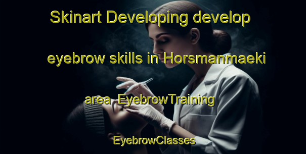 Skinart Developing develop eyebrow skills in Horsmanmaeki area | EyebrowTraining | EyebrowClasses | SkinartTraining-Finland