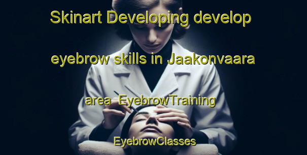 Skinart Developing develop eyebrow skills in Jaakonvaara area | EyebrowTraining | EyebrowClasses | SkinartTraining-Finland