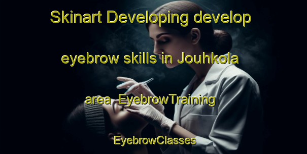 Skinart Developing develop eyebrow skills in Jouhkola area | EyebrowTraining | EyebrowClasses | SkinartTraining-Finland