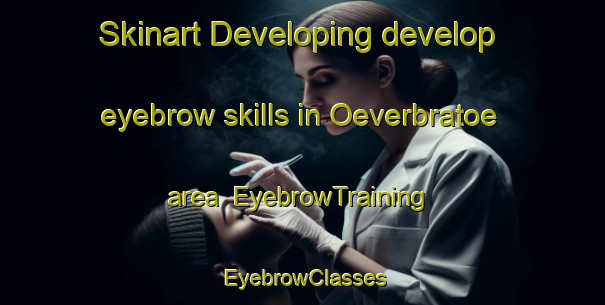 Skinart Developing develop eyebrow skills in Oeverbratoe area | EyebrowTraining | EyebrowClasses | SkinartTraining-Finland