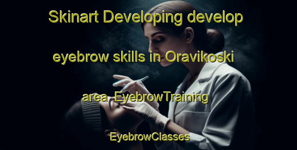 Skinart Developing develop eyebrow skills in Oravikoski area | EyebrowTraining | EyebrowClasses | SkinartTraining-Finland