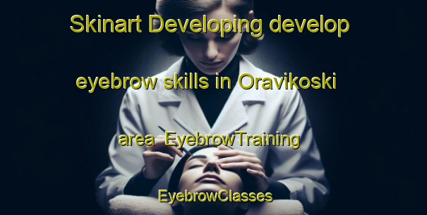 Skinart Developing develop eyebrow skills in Oravikoski area | EyebrowTraining | EyebrowClasses | SkinartTraining-Finland