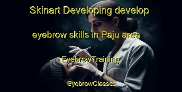 Skinart Developing develop eyebrow skills in Paju area | EyebrowTraining | EyebrowClasses | SkinartTraining-Finland
