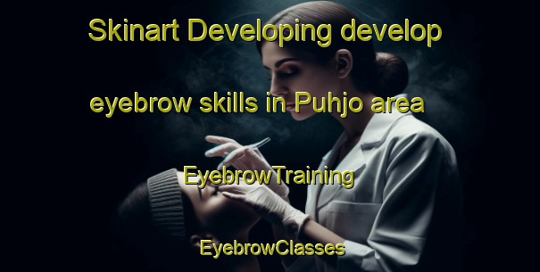 Skinart Developing develop eyebrow skills in Puhjo area | EyebrowTraining | EyebrowClasses | SkinartTraining-Finland