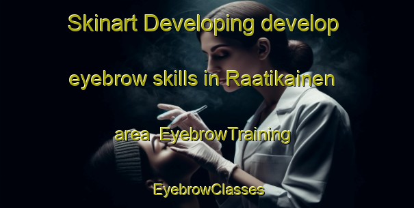 Skinart Developing develop eyebrow skills in Raatikainen area | EyebrowTraining | EyebrowClasses | SkinartTraining-Finland