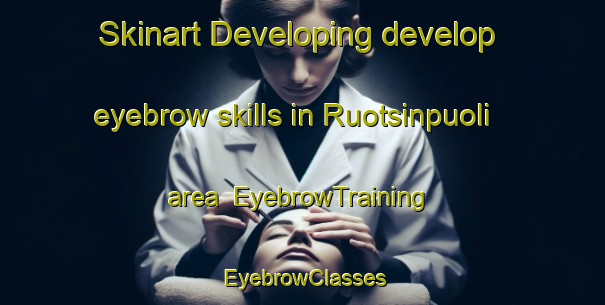 Skinart Developing develop eyebrow skills in Ruotsinpuoli area | EyebrowTraining | EyebrowClasses | SkinartTraining-Finland