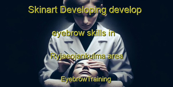 Skinart Developing develop eyebrow skills in Ryjaeojankulma area | EyebrowTraining | EyebrowClasses | SkinartTraining-Finland