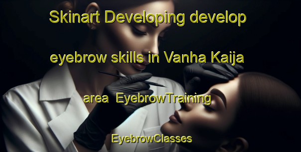 Skinart Developing develop eyebrow skills in Vanha Kaija area | EyebrowTraining | EyebrowClasses | SkinartTraining-Finland