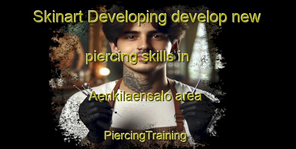 Skinart Developing develop new piercing skills in Aenkilaensalo area | #PiercingTraining #PiercingClasses #SkinartTraining-Finland