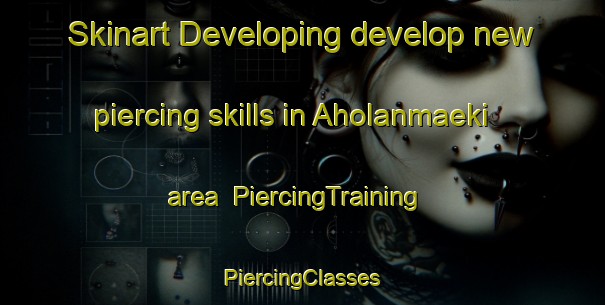 Skinart Developing develop new piercing skills in Aholanmaeki area | #PiercingTraining #PiercingClasses #SkinartTraining-Finland