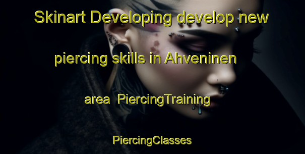 Skinart Developing develop new piercing skills in Ahveninen area | #PiercingTraining #PiercingClasses #SkinartTraining-Finland