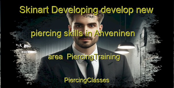 Skinart Developing develop new piercing skills in Ahveninen area | #PiercingTraining #PiercingClasses #SkinartTraining-Finland