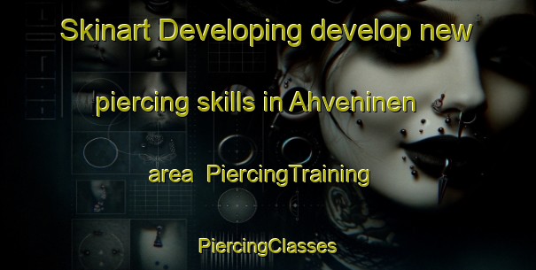 Skinart Developing develop new piercing skills in Ahveninen area | #PiercingTraining #PiercingClasses #SkinartTraining-Finland