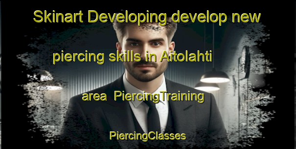 Skinart Developing develop new piercing skills in Aitolahti area | #PiercingTraining #PiercingClasses #SkinartTraining-Finland