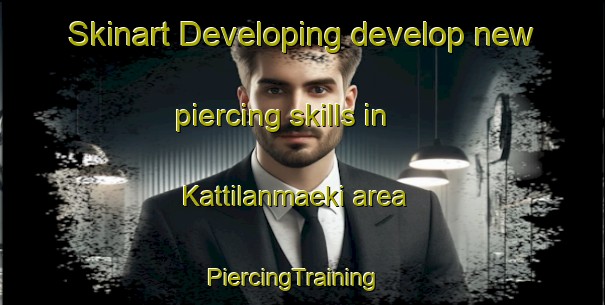Skinart Developing develop new piercing skills in Kattilanmaeki area | PiercingTraining | PiercingClasses | SkinartTraining-Finland